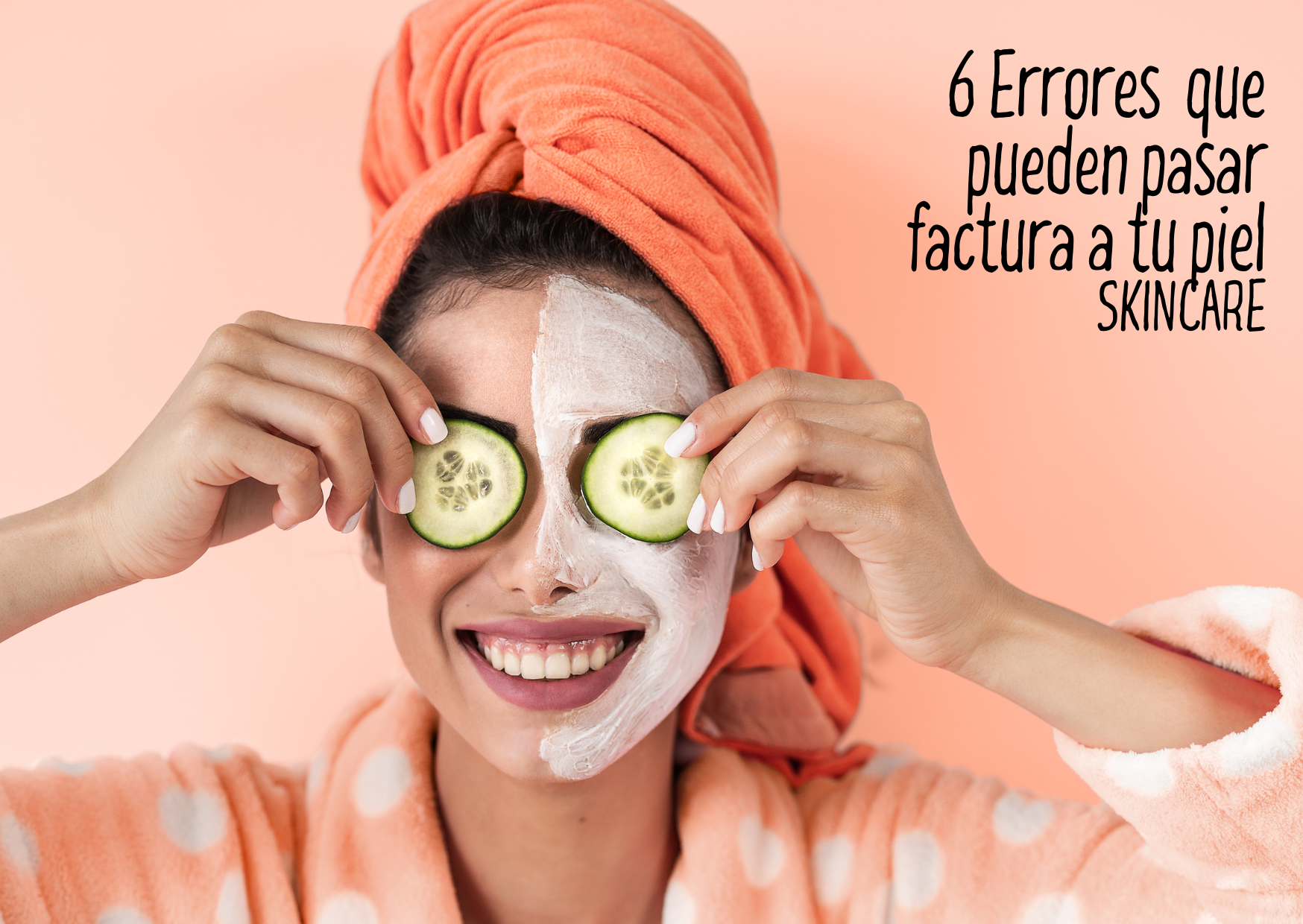 6 Errores que pueden pasar factura a tu piel. SKINCARE